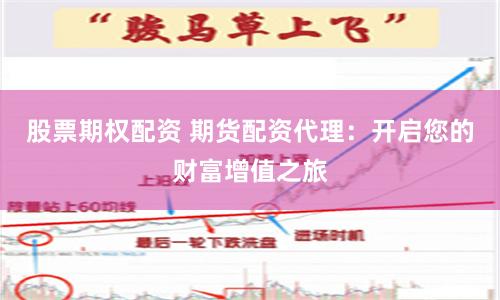 股票期权配资 期货配资代理：开启您的财富增值之旅